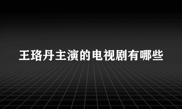 王珞丹主演的电视剧有哪些