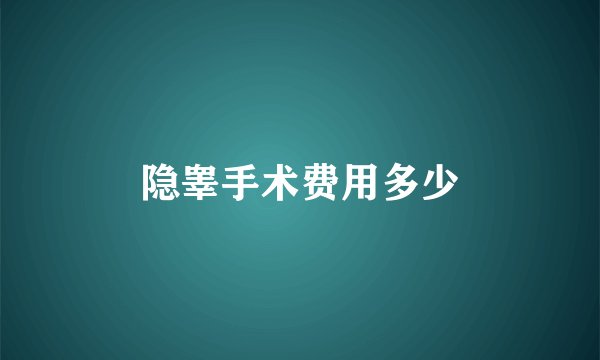 隐睾手术费用多少