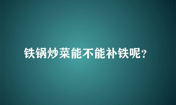 铁锅炒菜能不能补铁呢？