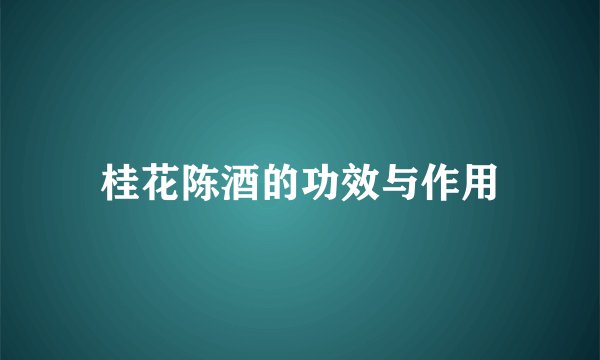 桂花陈酒的功效与作用