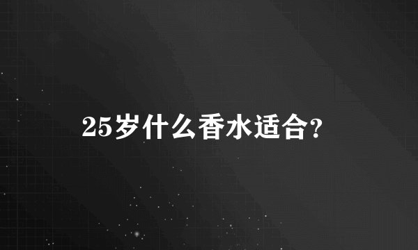 25岁什么香水适合?