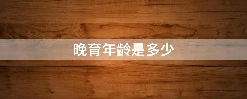 晚育年龄是多少
