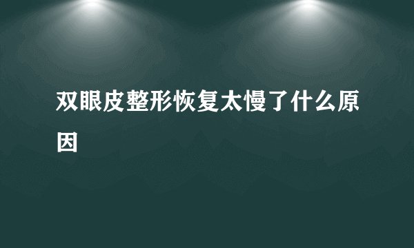 双眼皮整形恢复太慢了什么原因