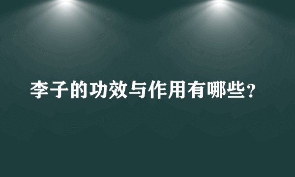 李子的功效与作用有哪些？