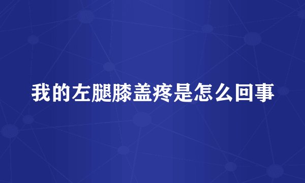 我的左腿膝盖疼是怎么回事