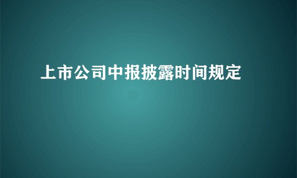上市公司中报披露时间规定