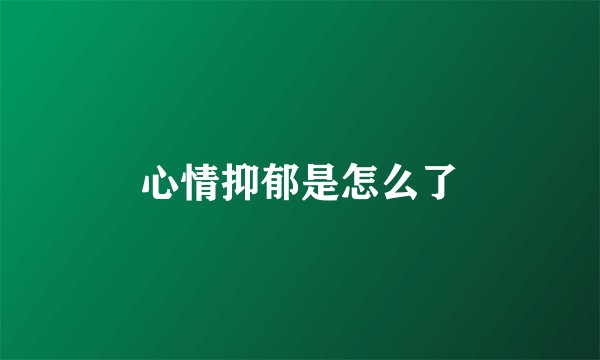 心情抑郁是怎么了