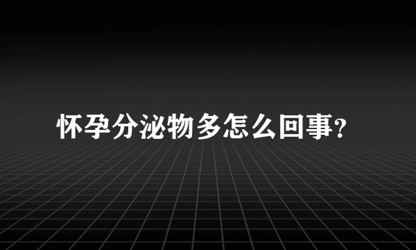 怀孕分泌物多怎么回事？