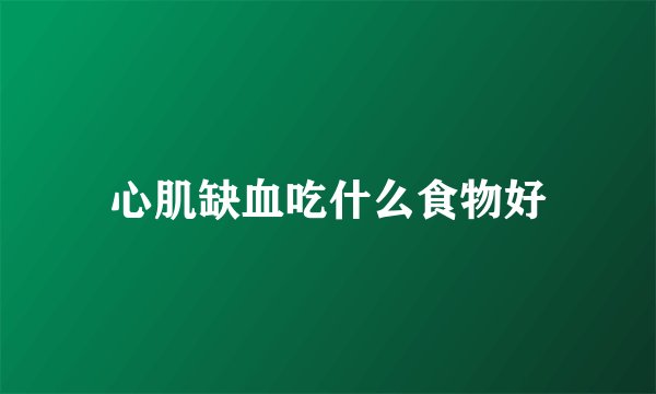 心肌缺血吃什么食物好