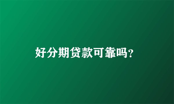 好分期贷款可靠吗？