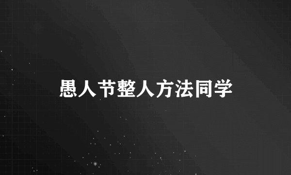 愚人节整人方法同学