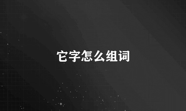 它字怎么组词