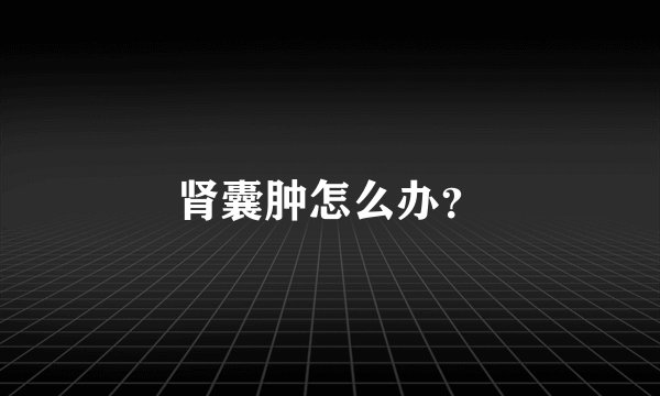 肾囊肿怎么办?