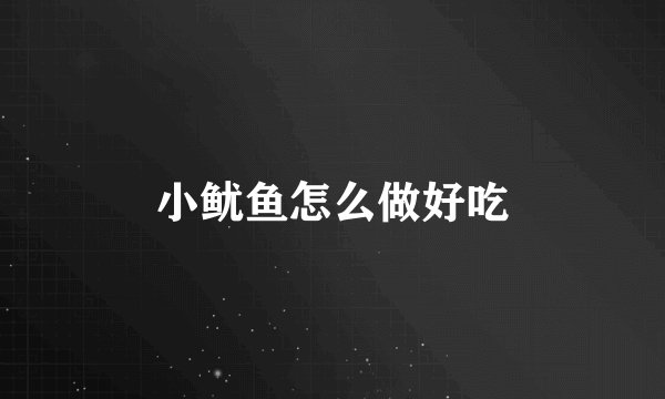 小鱿鱼怎么做好吃