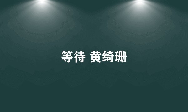 等待 黄绮珊