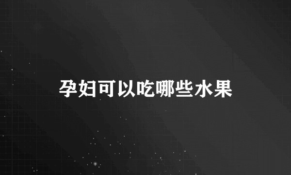 孕妇可以吃哪些水果