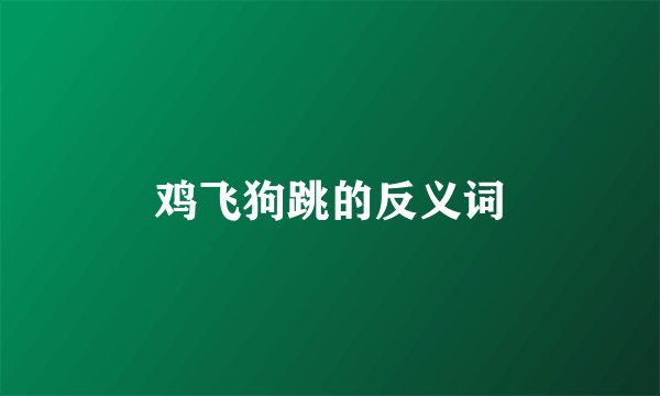 鸡飞狗跳的反义词
