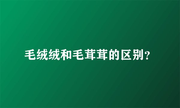 毛绒绒和毛茸茸的区别?