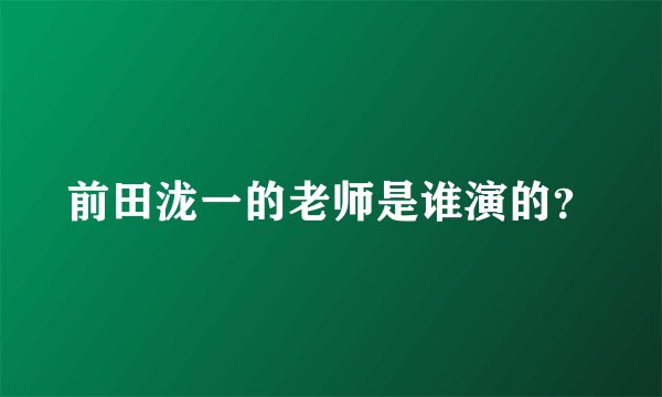 前田泷一的老师是谁演的？