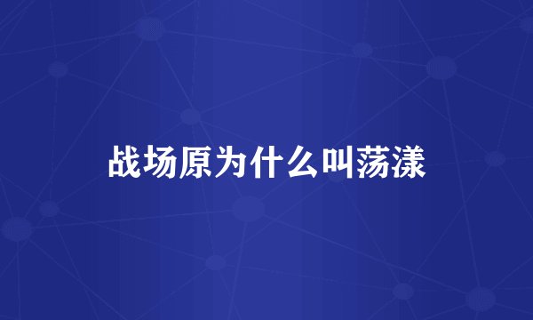 战场原为什么叫荡漾