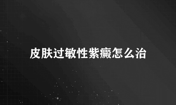 皮肤过敏性紫癜怎么治