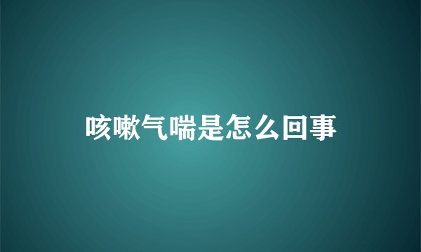 咳嗽气喘是怎么回事