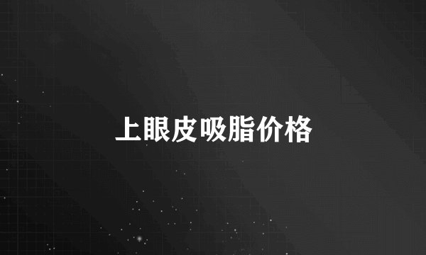 上眼皮吸脂价格