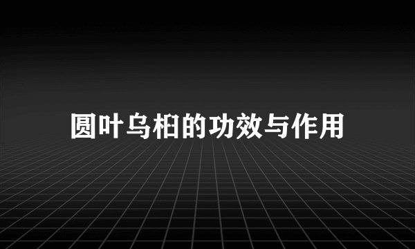 圆叶乌桕的功效与作用