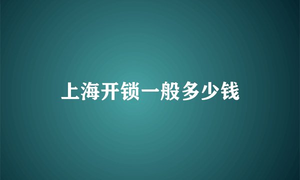 上海开锁一般多少钱