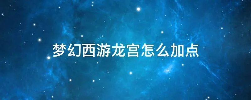 梦幻西游龙宫怎么加点