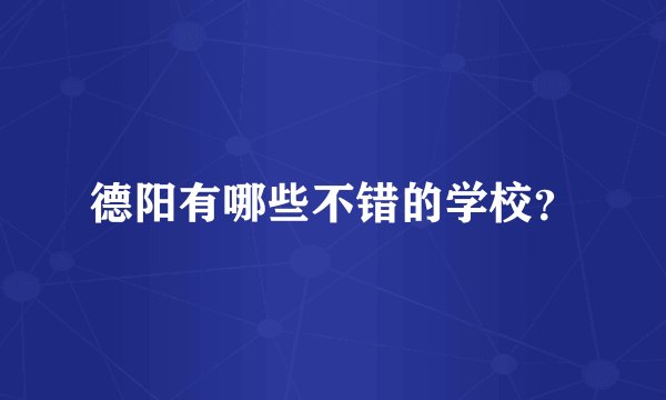 德阳有哪些不错的学校？