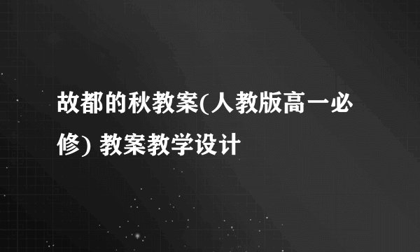 故都的秋教案(人教版高一必修) 教案教学设计