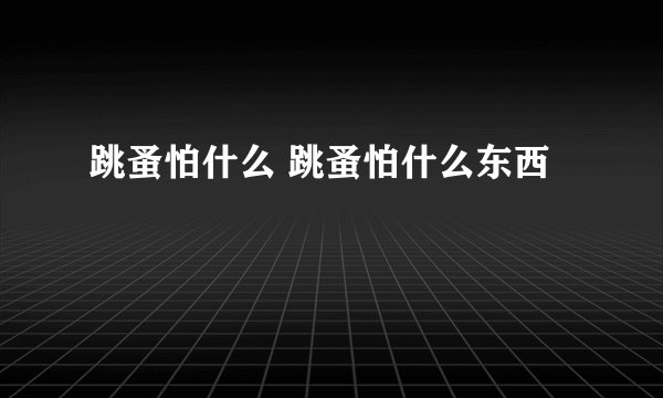 跳蚤怕什么 跳蚤怕什么东西