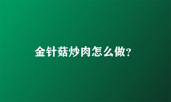 金针菇炒肉怎么做？