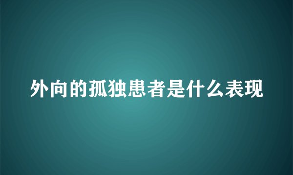 外向的孤独患者是什么表现