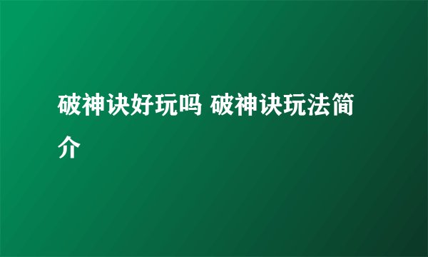 破神诀好玩吗 破神诀玩法简介