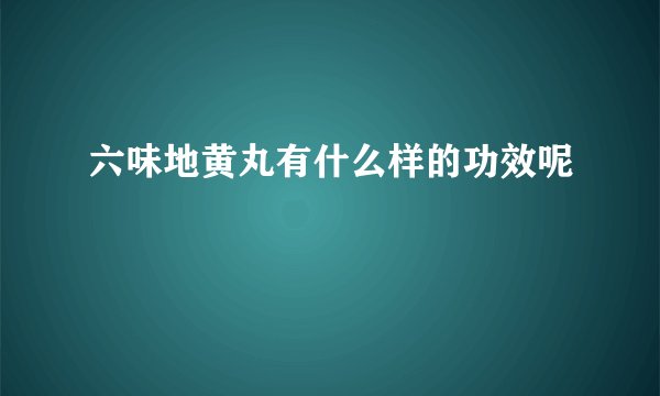 六味地黄丸有什么样的功效呢