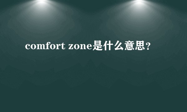 comfort zone是什么意思?