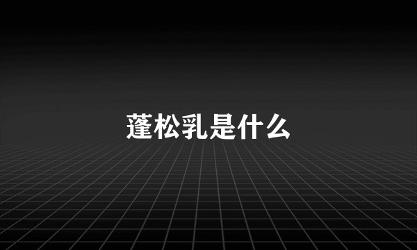 蓬松乳是什么