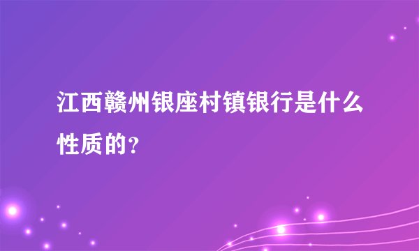 江西赣州银座村镇银行是什么性质的？