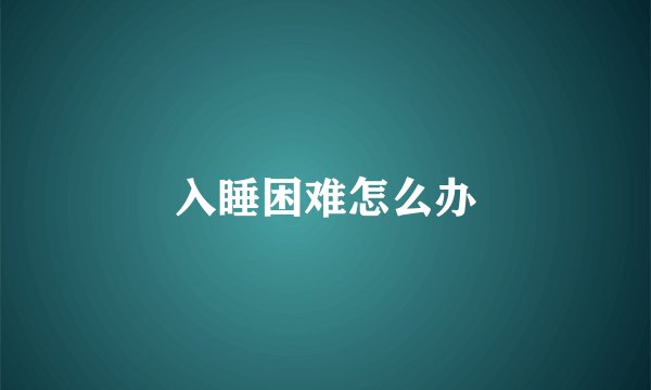 入睡困难怎么办