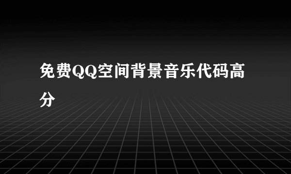 免费QQ空间背景音乐代码高分