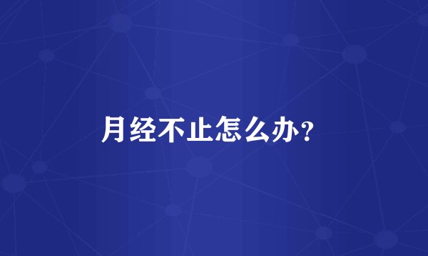 月经不止怎么办?