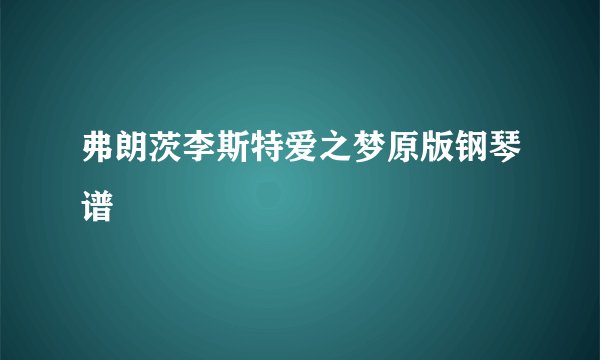 弗朗茨李斯特爱之梦原版钢琴谱