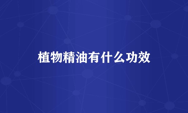 植物精油有什么功效