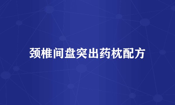 颈椎间盘突出药枕配方