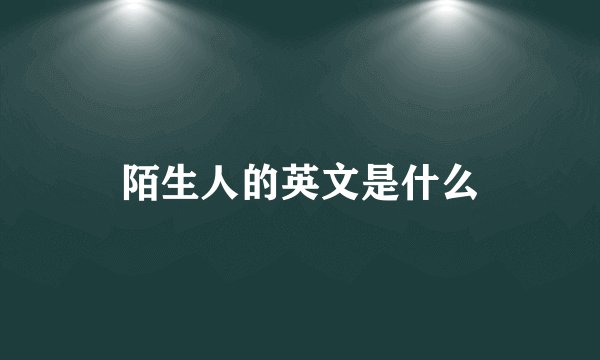 陌生人的英文是什么