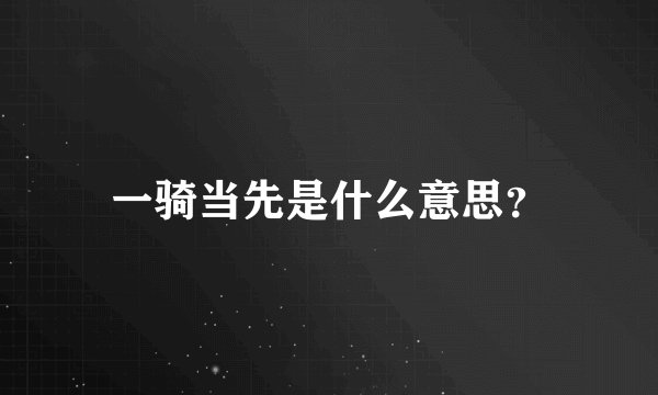 一骑当先是什么意思？