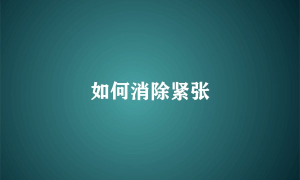 如何消除紧张