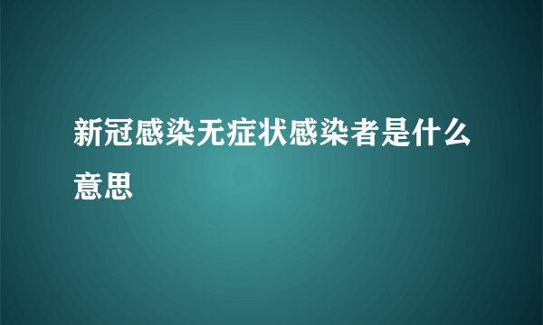 新冠感染无症状感染者是什么意思